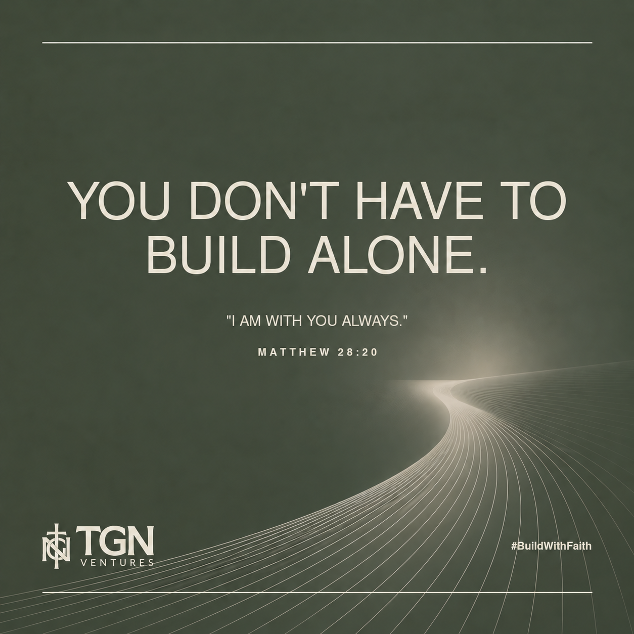 You don't have to build alone. ‘I am with you always.’ Matthew 28:20. TGN Ventures. #BuildWithFaith.